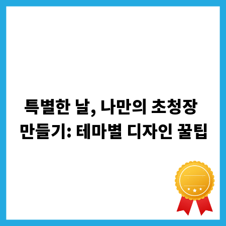 특별한 날, 나만의 초청장 만들기: 테마별 디자인 꿀팁