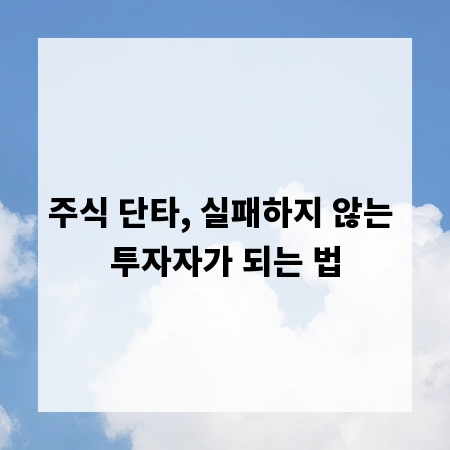 주식 단타, 실패하지 않는 투자자가 되는 법