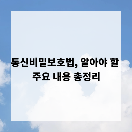 통신비밀보호법, 알아야 할 주요 내용 총정리