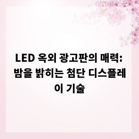 LED 옥외 광고판의 매력: 밤을 밝히는 첨단 디스플레이 기술