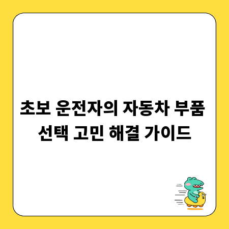 초보 운전자의 자동차 부품 선택 고민 해결 가이드