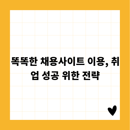 똑똑한 채용사이트 이용, 취업 성공 위한 전략