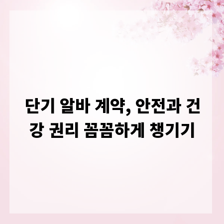 단기 알바 계약, 안전과 건강 권리 꼼꼼하게 챙기기