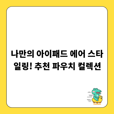 나만의 아이패드 에어 스타일링! 추천 파우치 컬렉션
