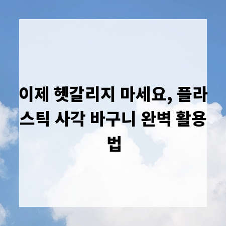 이제 헷갈리지 마세요, 플라스틱 사각 바구니 완벽 활용법