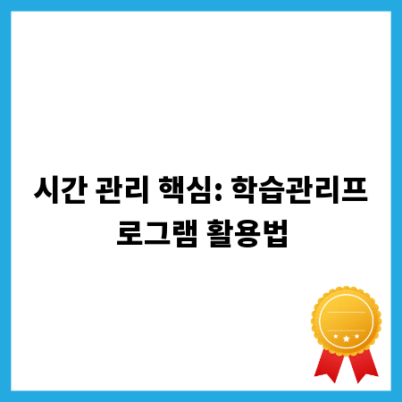시간 관리 핵심: 학습관리프로그램 활용법
