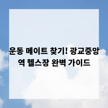 운동 메이트 찾기! 광교중앙역 헬스장 완벽 가이드