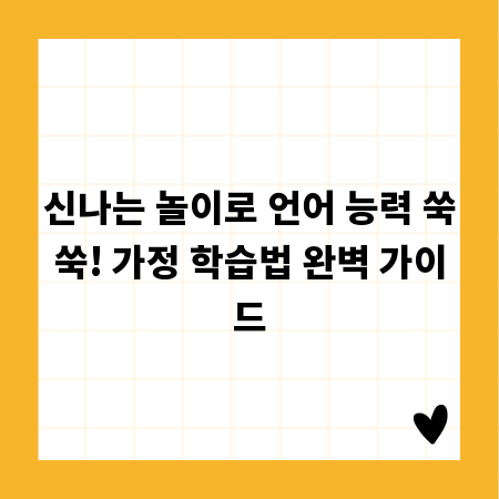신나는 놀이로 언어 능력 쑥쑥! 가정 학습법 완벽 가이드