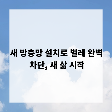 새 방충망 설치로 벌레 완벽 차단, 새 삶 시작