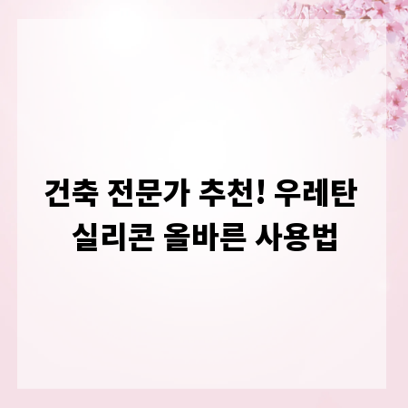 건축 전문가 추천! 우레탄 실리콘 올바른 사용법