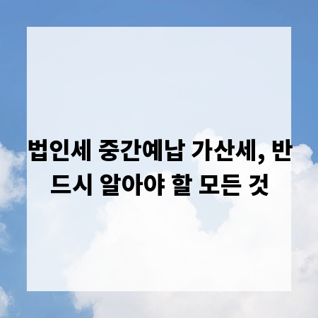 법인세 중간예납 가산세, 반드시 알아야 할 모든 것