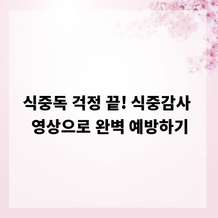 식중독 걱정 끝! 식중감사 영상으로 완벽 예방하기