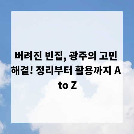 버려진 빈집, 광주의 고민 해결! 정리부터 활용까지 A to Z