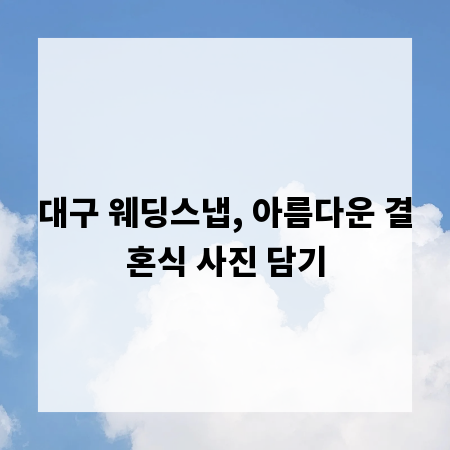 대구 웨딩스냅, 아름다운 결혼식 사진 담기