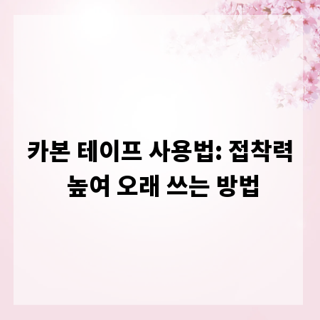 카본 테이프 사용법: 접착력 높여 오래 쓰는 방법