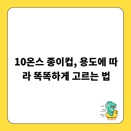 10온스 종이컵, 용도에 따라 똑똑하게 고르는 법