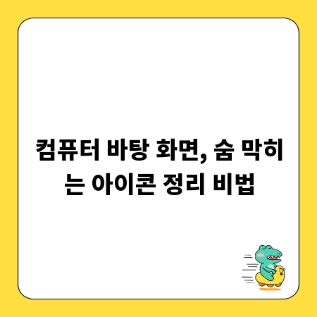 컴퓨터 바탕 화면, 숨 막히는 아이콘 정리 비법