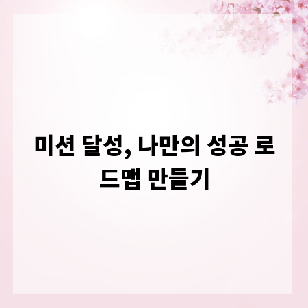 미션 달성, 나만의 성공 로드맵 만들기