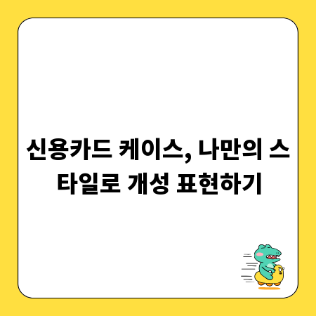 신용카드 케이스, 나만의 스타일로 개성 표현하기