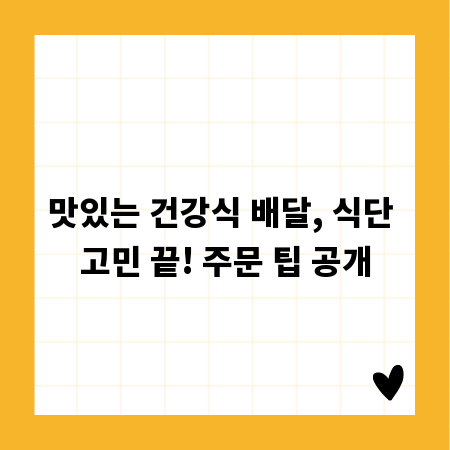 건강한 한 끼, 배달 음식으로 똑똑하게 식단 관리하는 법