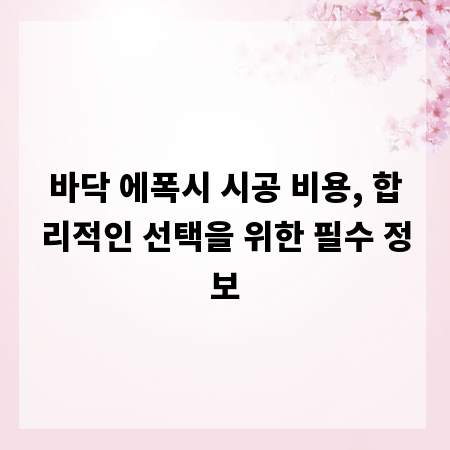 바닥 에폭시 시공 비용, 합리적인 선택을 위한 필수 정보