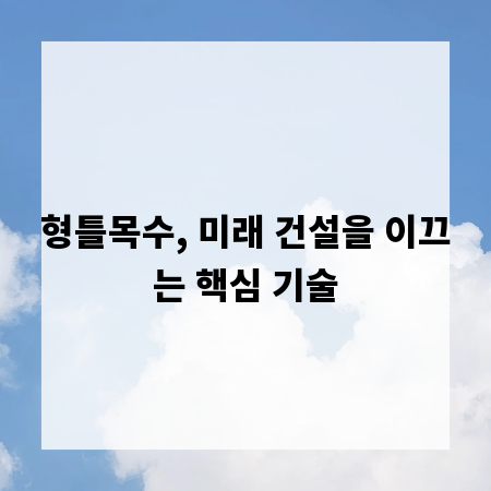 형틀목수, 미래 건설을 이끄는 핵심 기술
