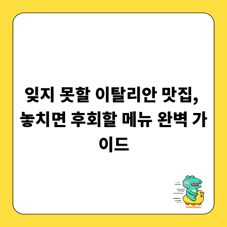 잊지 못할 이탈리안 맛집, 놓치면 후회할 메뉴 완벽 가이드