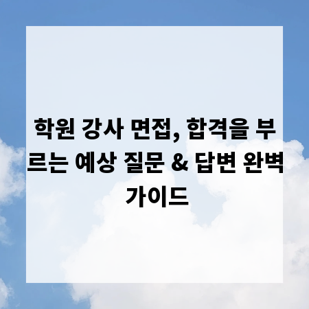 학원 강사 면접, 합격을 부르는 예상 질문 & 답변 완벽 가이드