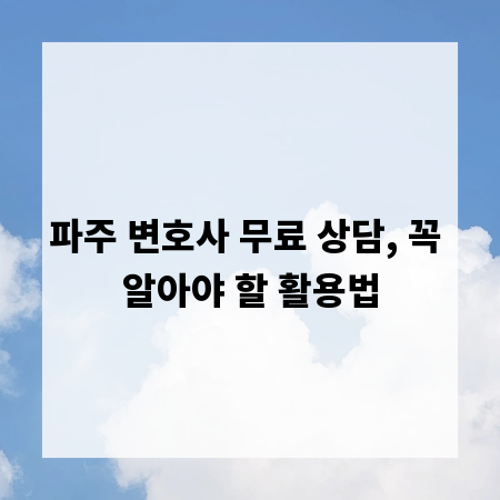 파주 변호사 무료 상담, 꼭 알아야 할 활용법