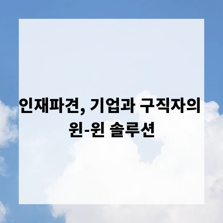 인재파견, 기업과 구직자의 윈-윈 솔루션