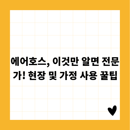 에어호스, 이것만 알면 전문가! 현장 및 가정 사용 꿀팁