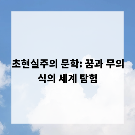 초현실주의 문학: 꿈과 무의식의 세계 탐험