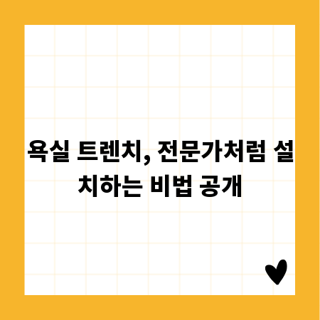 욕실 트렌치, 전문가처럼 설치하는 비법 공개