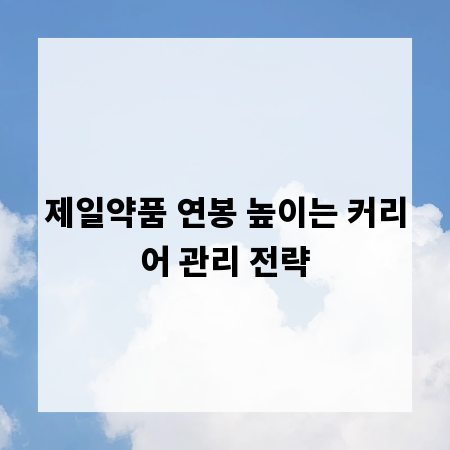 제일약품 연봉 높이는 커리어 관리 전략