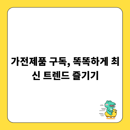 가전제품 구독, 똑똑하게 최신 트렌드 즐기기