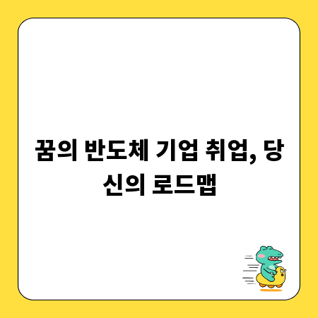 꿈의 반도체 기업 취업, 당신의 로드맵