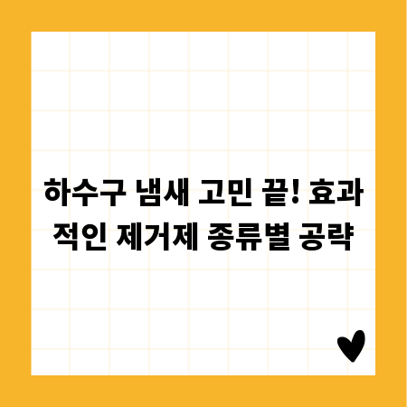 하수구 냄새 고민 끝! 효과적인 제거제 종류별 공략