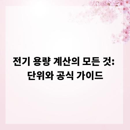 전기 용량 계산의 모든 것: 단위와 공식 가이드