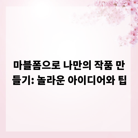 마블폼으로 나만의 작품 만들기: 놀라운 아이디어와 팁