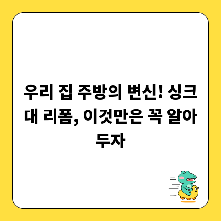 우리 집 주방의 변신! 싱크대 리폼, 이것만은 꼭 알아두자