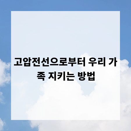 고압전선으로부터 우리 가족 지키는 방법