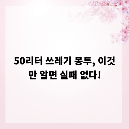 50리터 쓰레기 봉투, 이것만 알면 실패 없다!