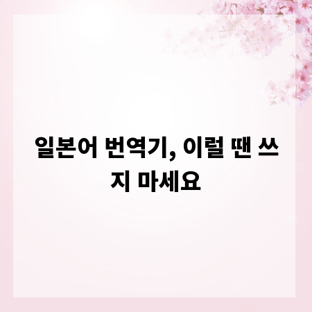 일본어 번역기, 이럴 땐 쓰지 마세요