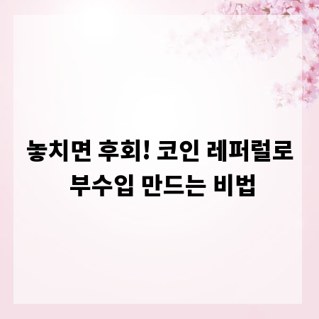 놓치면 후회! 코인 레퍼럴로 부수입 만드는 비법