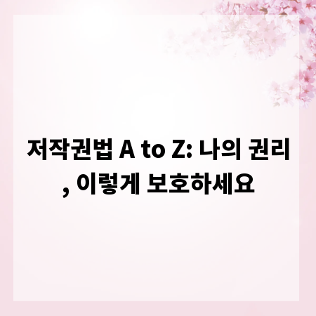 저작권법 A to Z: 나의 권리, 이렇게 보호하세요