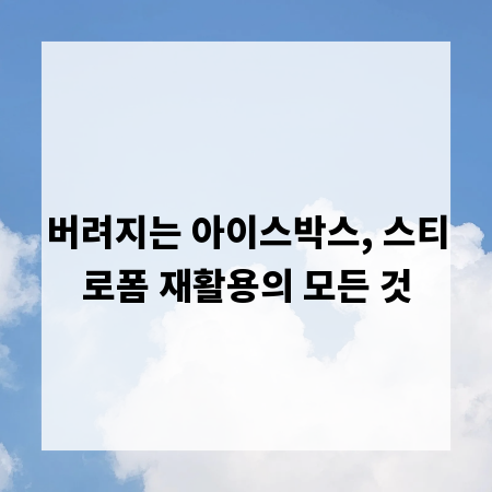 버려지는 아이스박스, 스티로폼 재활용의 모든 것