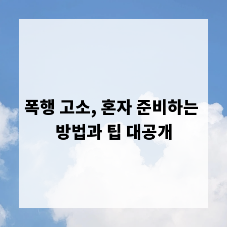 폭행 고소, 혼자 준비하는 방법과 팁 대공개