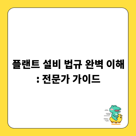 플랜트 설비 법규 완벽 이해: 전문가 가이드