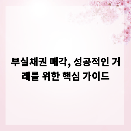 부실채권 매각, 성공적인 거래를 위한 핵심 가이드