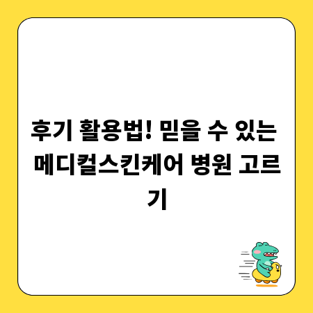 후기 활용법! 믿을 수 있는 메디컬스킨케어 병원 고르기
